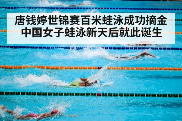 唐钱婷世锦赛百米蛙泳成功摘金 中国女子蛙泳新天后就此诞生